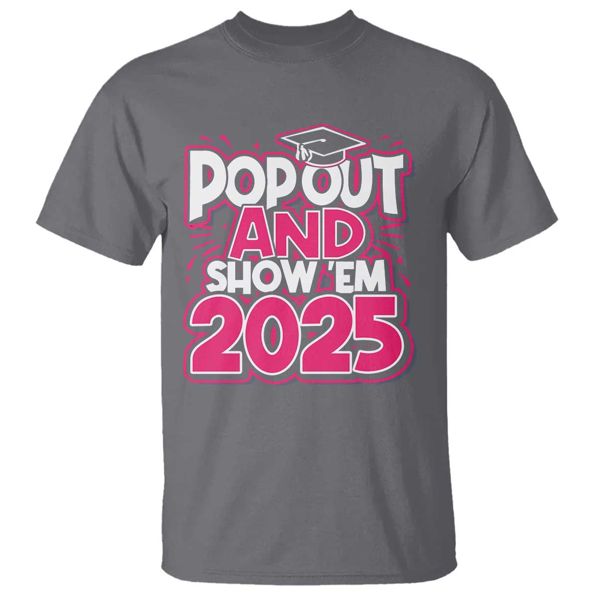 funny-pop-out-and-show-em-2025-t-shirt-pink-senior-class-of-2025-graduation