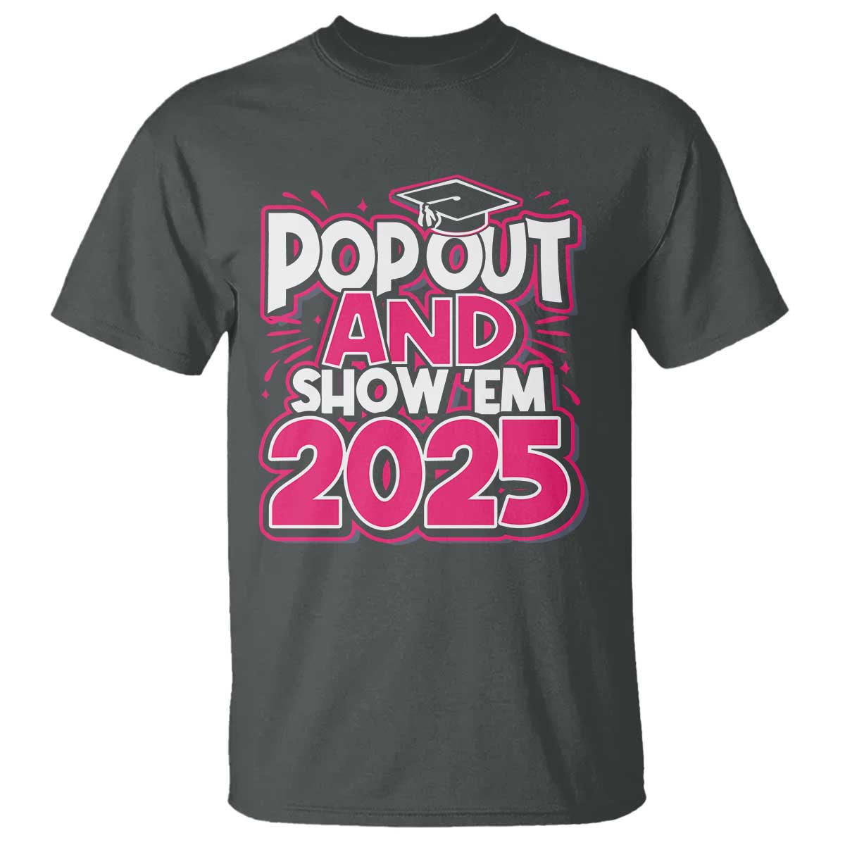 funny-pop-out-and-show-em-2025-t-shirt-pink-senior-class-of-2025-graduation