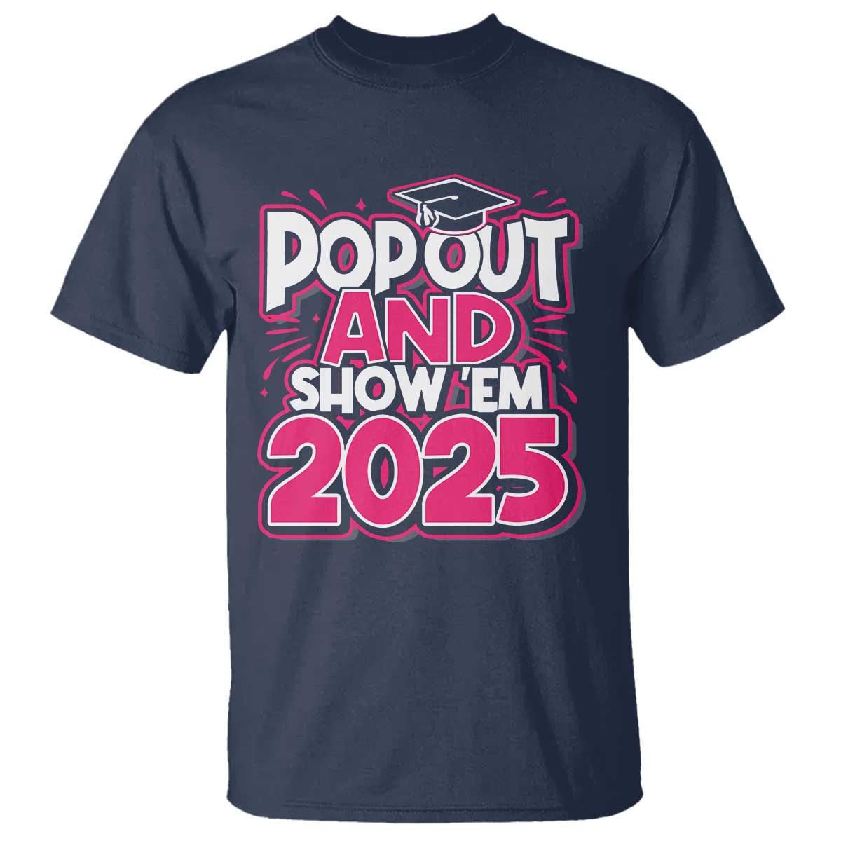 funny-pop-out-and-show-em-2025-t-shirt-pink-senior-class-of-2025-graduation
