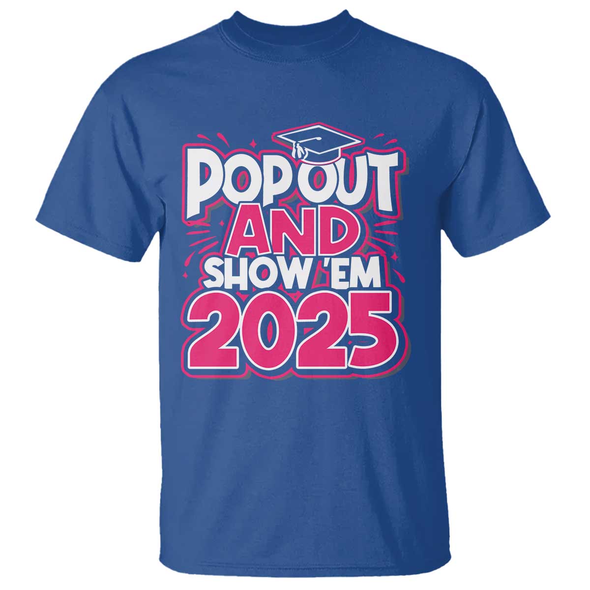 funny-pop-out-and-show-em-2025-t-shirt-pink-senior-class-of-2025-graduation