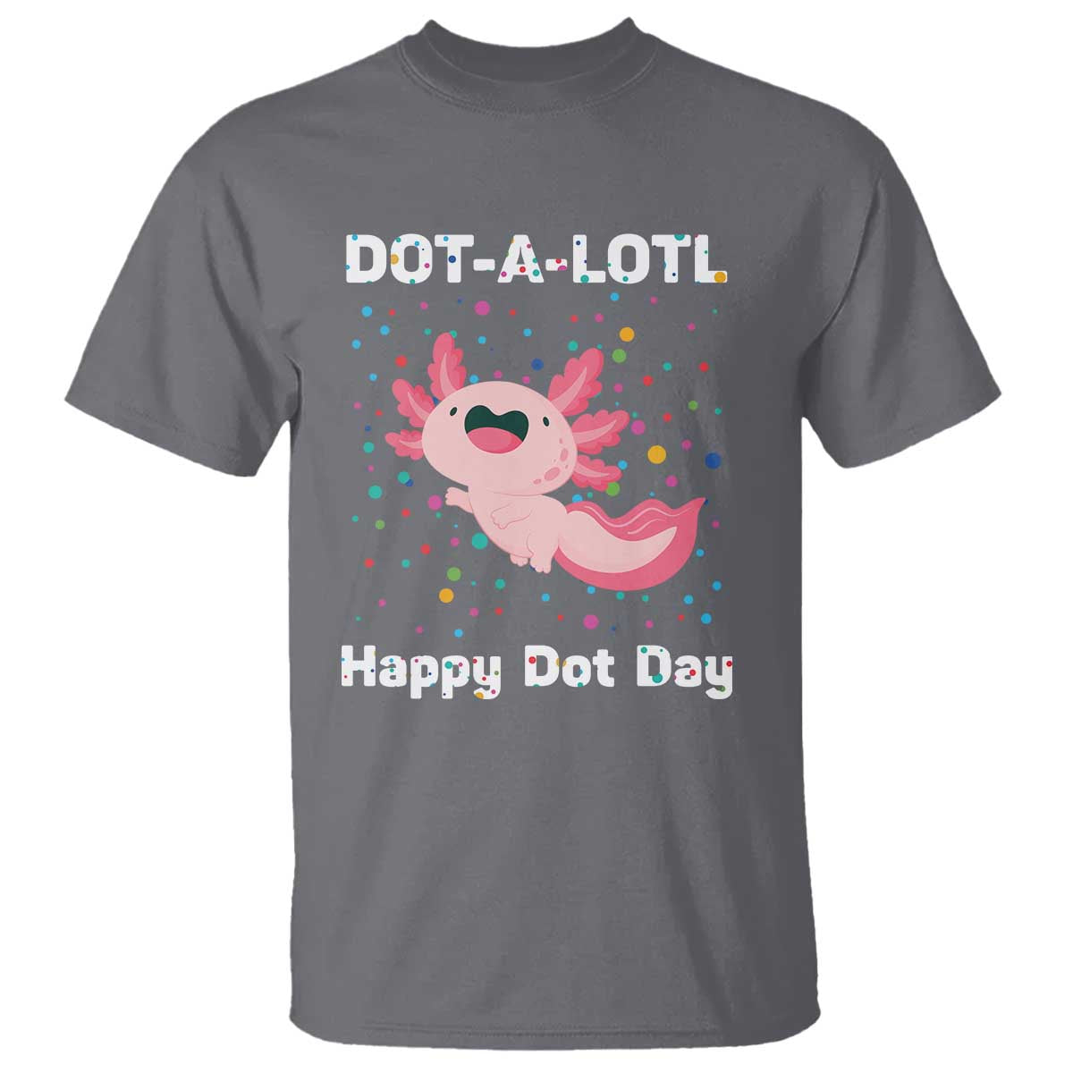 happy-dot-day-t-shirt-dot-a-lotl-cute-axolotl-colorful-dot