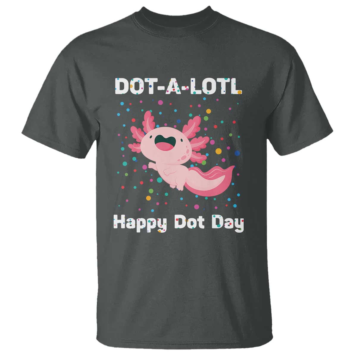 happy-dot-day-t-shirt-dot-a-lotl-cute-axolotl-colorful-dot