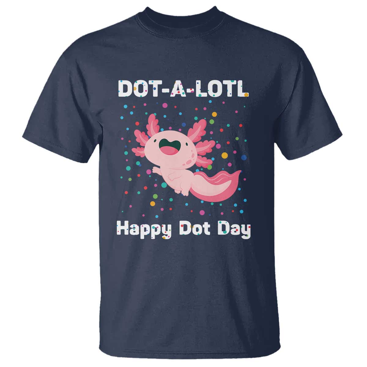happy-dot-day-t-shirt-dot-a-lotl-cute-axolotl-colorful-dot