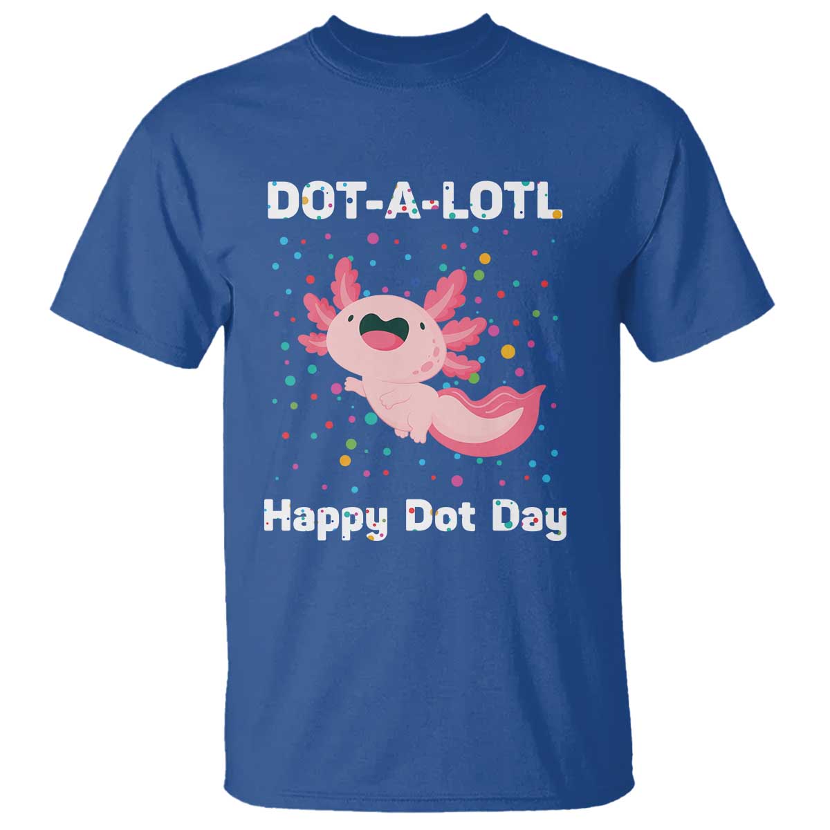 happy-dot-day-t-shirt-dot-a-lotl-cute-axolotl-colorful-dot