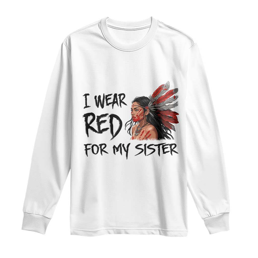MMIW Indigenous Support Gift Long Sleeve Shirt I Wear Red For My Sister