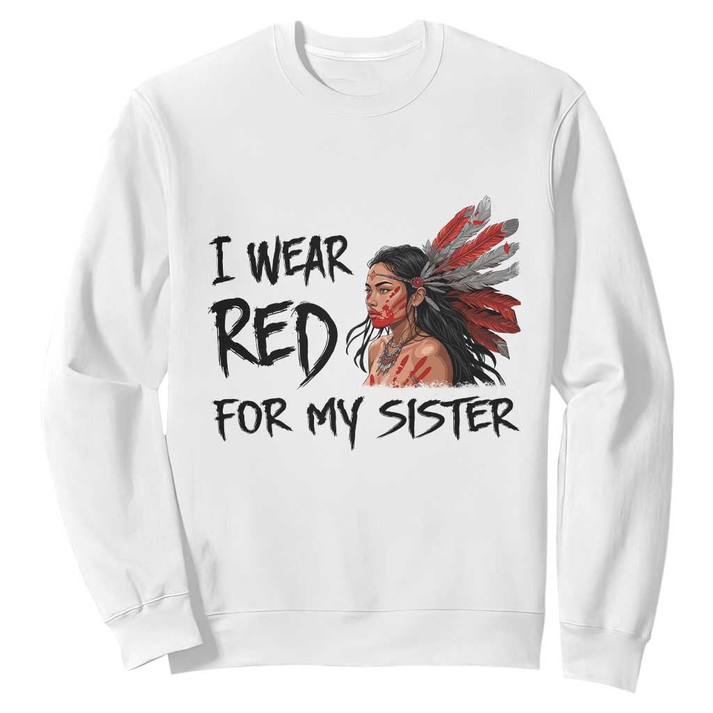 MMIW Indigenous Support Gift Sweatshirt I Wear Red For My Sister