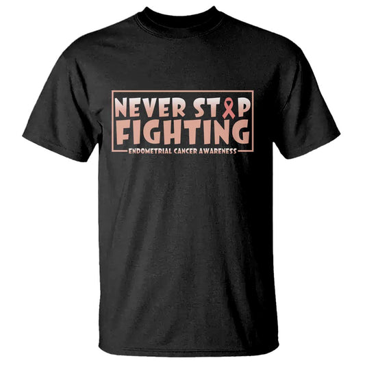Endometrial Cancer Fighter T Shirt Never Stop Fighting Peach Ribbon