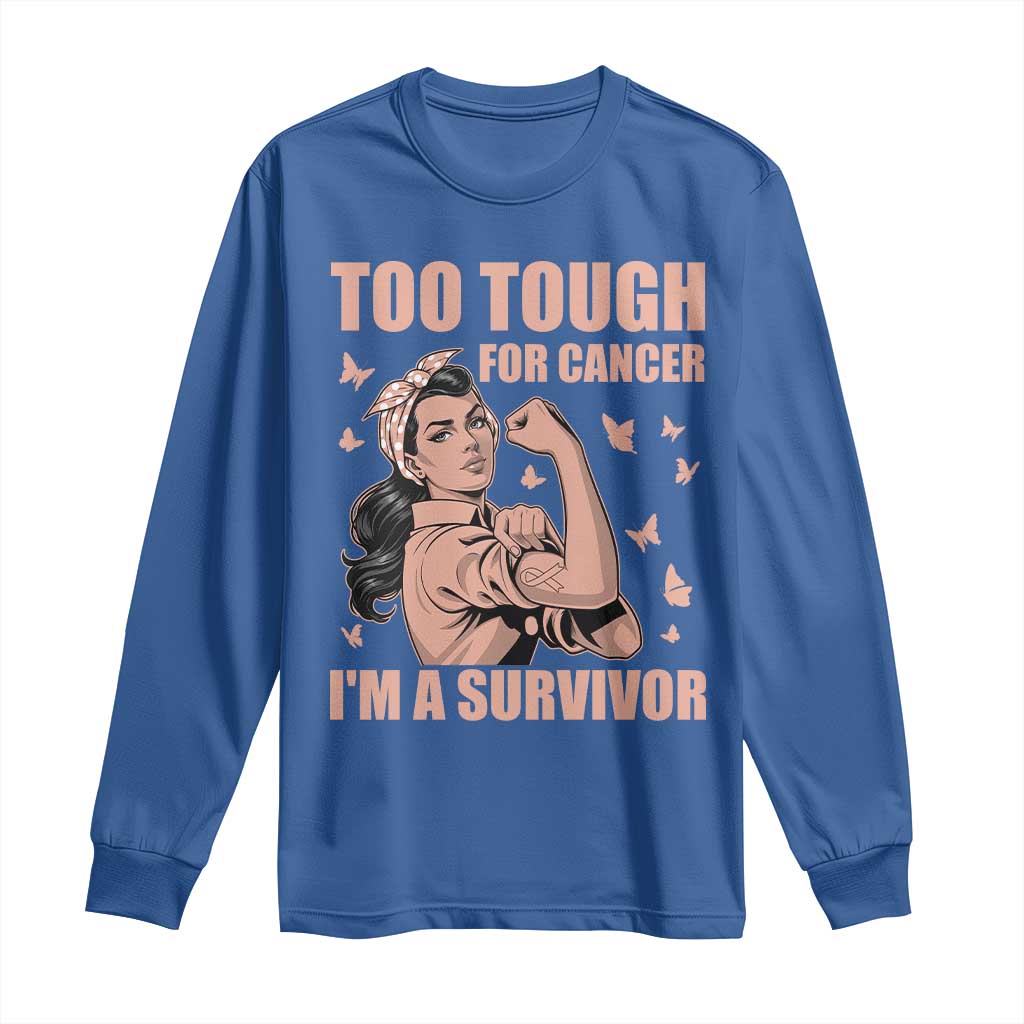 Endometrial Cancer Warrior Long Sleeve Shirt Too Tough For Cancer Im A Survivor