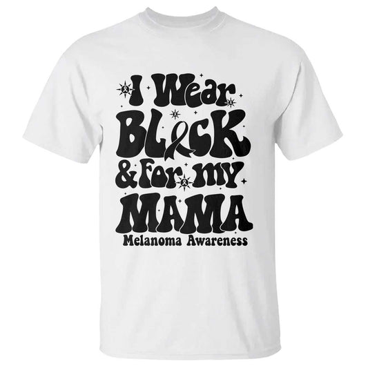Melanoma Family Support T Shirt I Wear Black For My Mama
