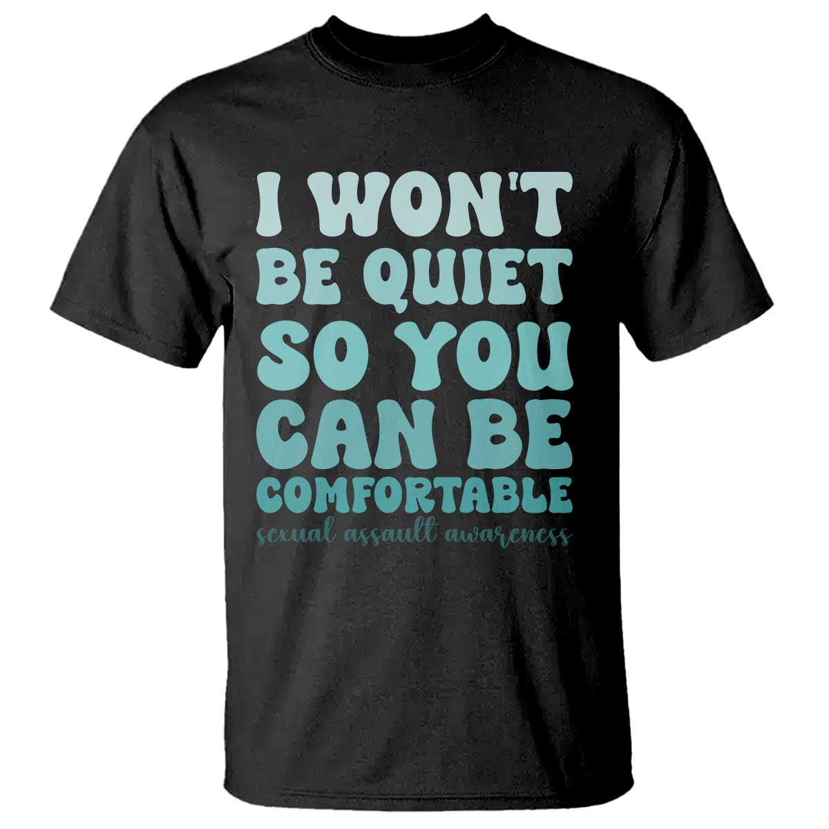 Sexual Assault Prevention Support T Shirt I Won't Be Quite So You Can Be Comfortable