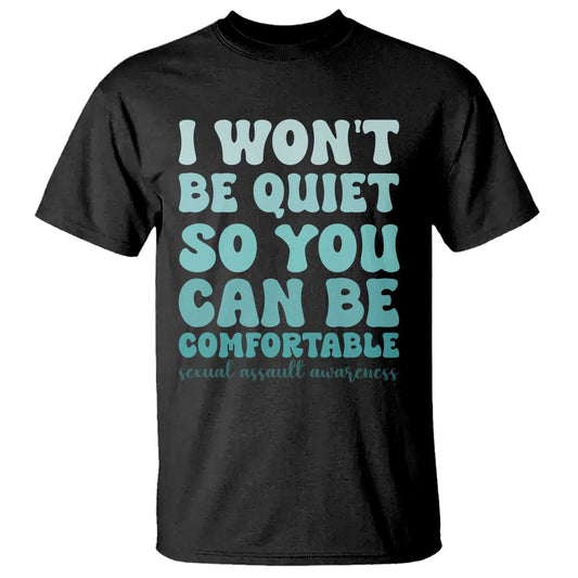 Sexual Assault Prevention Support T Shirt I Won't Be Quite So You Can Be Comfortable