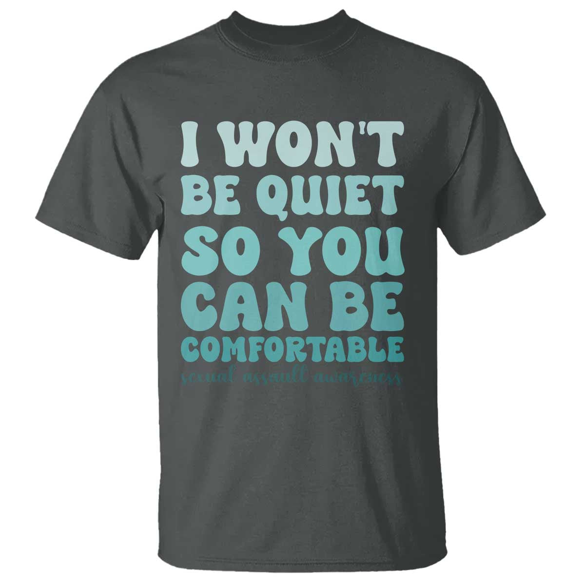 Sexual Assault Prevention Support T Shirt I Won't Be Quite So You Can Be Comfortable