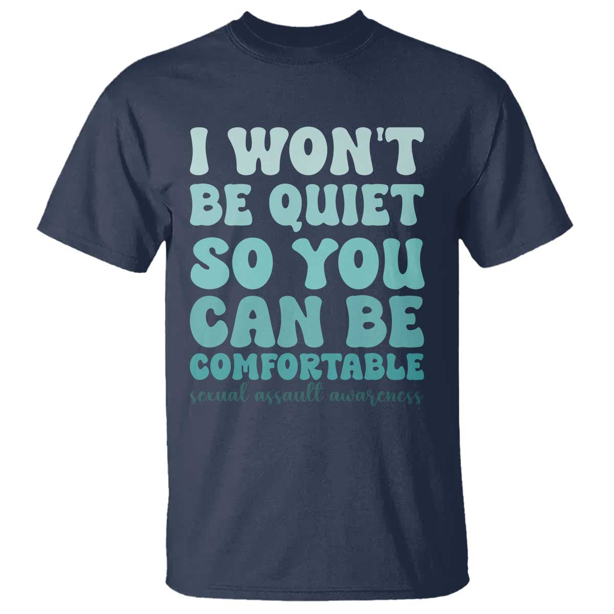 Sexual Assault Prevention Support T Shirt I Won't Be Quite So You Can Be Comfortable