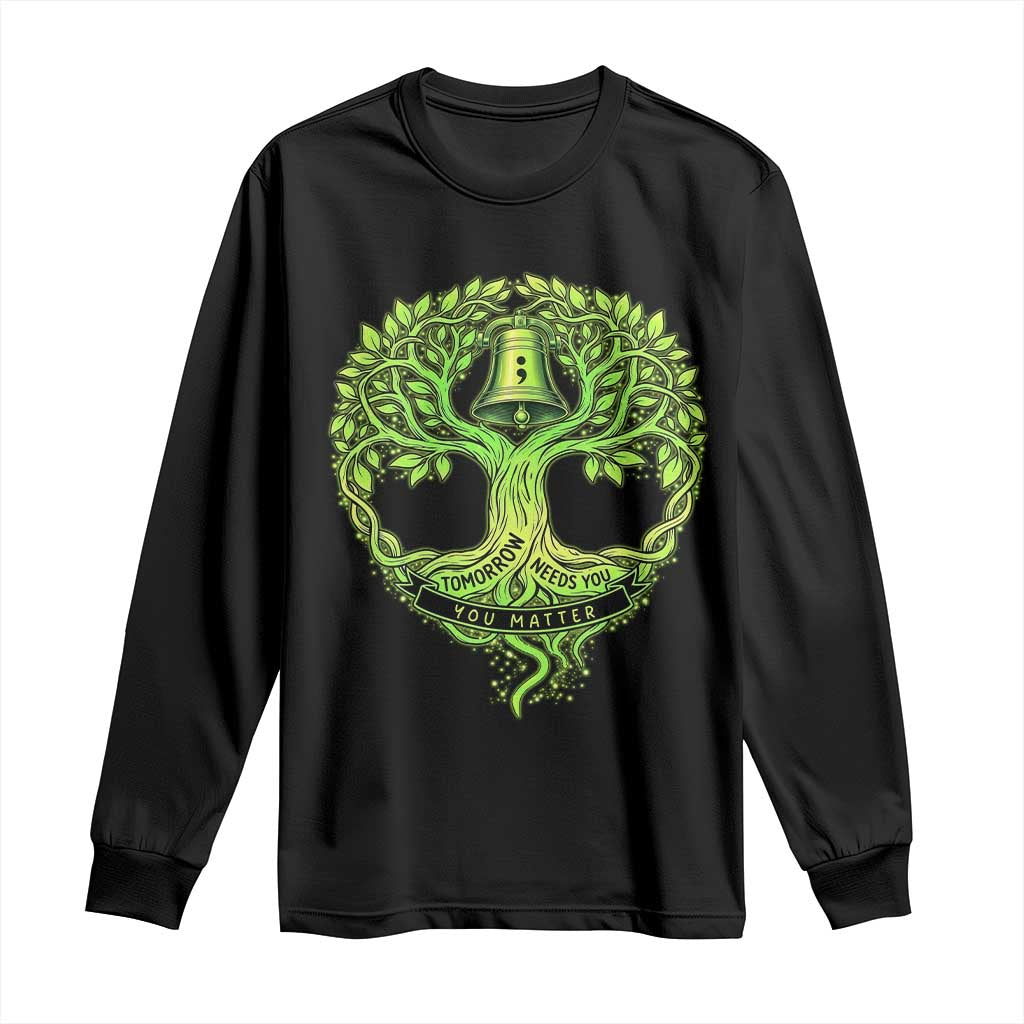 Mental Health Long Sleeve Shirt Tomorrow Needs You You Matter