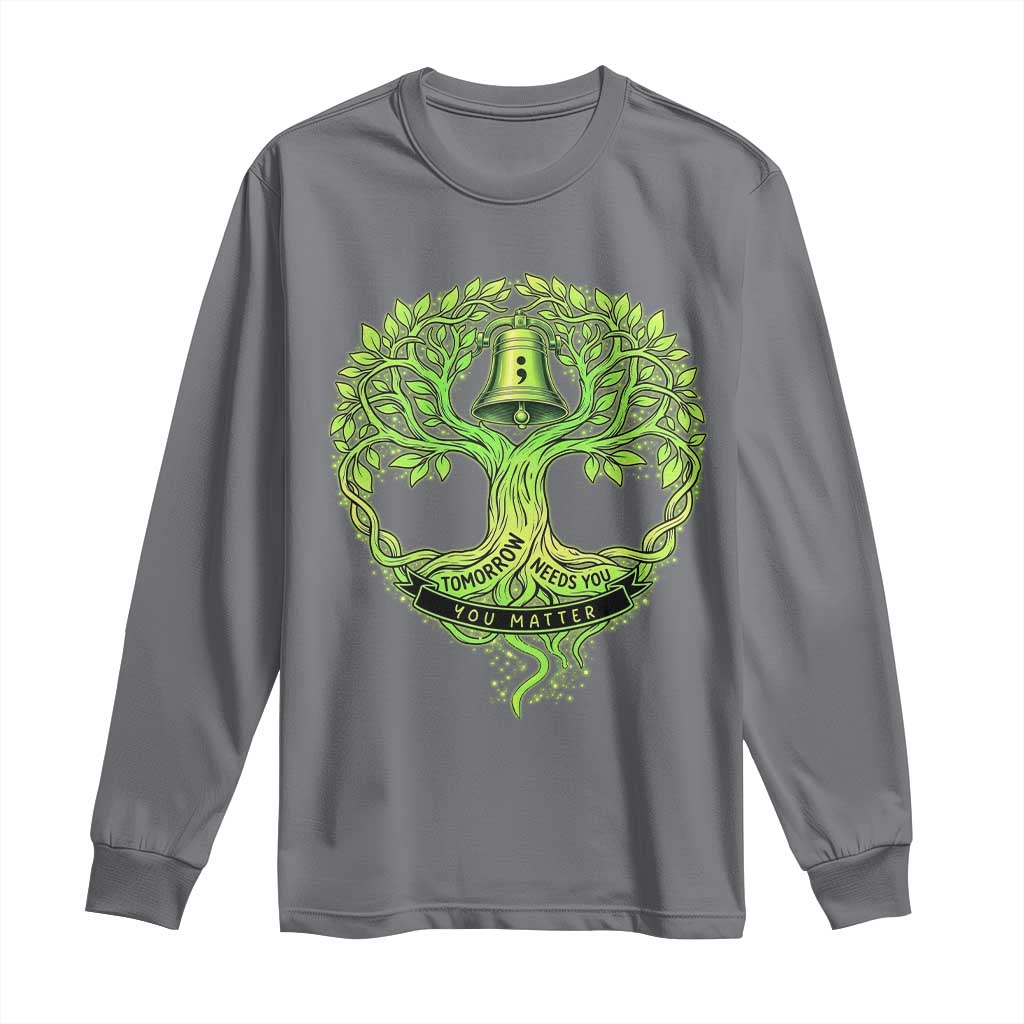 Mental Health Long Sleeve Shirt Tomorrow Needs You You Matter