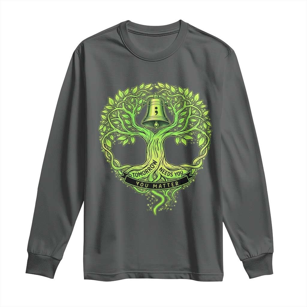 Mental Health Long Sleeve Shirt Tomorrow Needs You You Matter