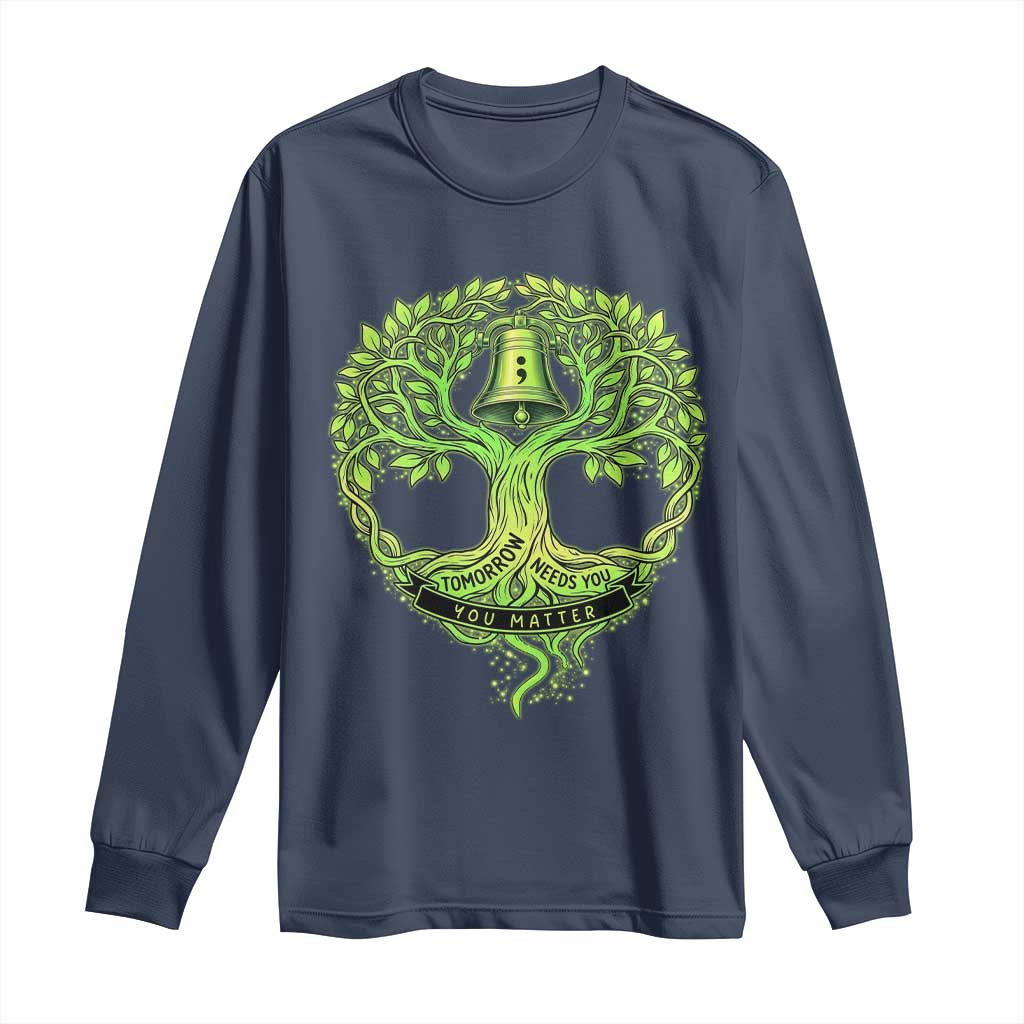 Mental Health Long Sleeve Shirt Tomorrow Needs You You Matter