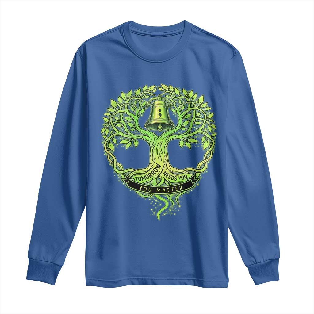 Mental Health Long Sleeve Shirt Tomorrow Needs You You Matter