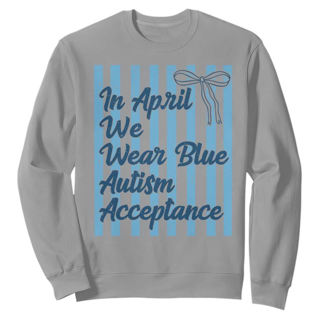 Autism Acceptance Sweatshirt In April We Wear Blue Support Neurodivergent
